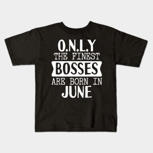 Only The Finest Bosses Are Born In June Kids T-Shirt